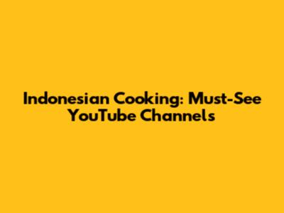 Indonesian Cooking: Must-See YouTube Channels