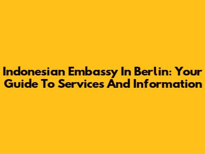 Indonesian Embassy In Berlin: Your Guide To Services And Information
