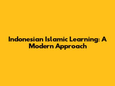 Indonesian Islamic Learning: A Modern Approach
