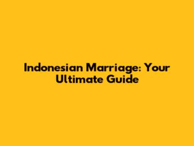 Indonesian Marriage: Your Ultimate Guide