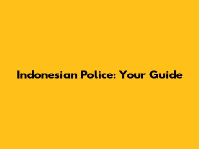 Indonesian Police: Your Guide