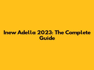 Inew Adella 2023: The Complete Guide