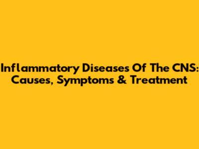 Inflammatory Diseases Of The CNS: Causes, Symptoms & Treatment