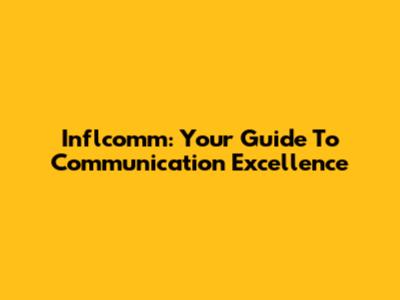 Inflcomm: Your Guide To Communication Excellence