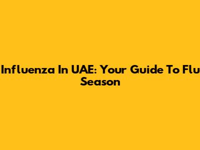 Influenza In UAE: Your Guide To Flu Season