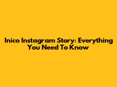 Inico Instagram Story: Everything You Need To Know