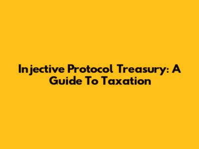 Injective Protocol Treasury: A Guide To Taxation