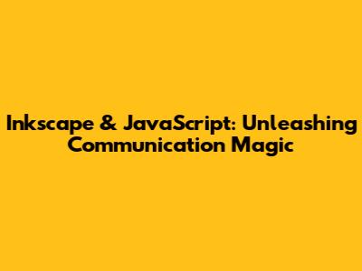 Inkscape & JavaScript: Unleashing Communication Magic