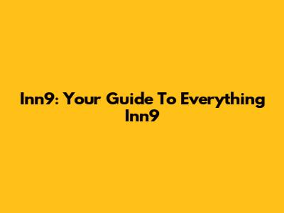 Inn9: Your Guide To Everything Inn9