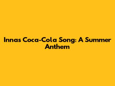 Inna's Coca-Cola Song: A Summer Anthem