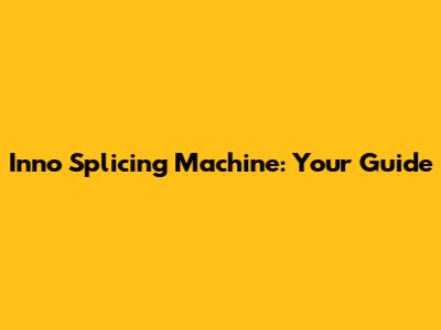 Inno Splicing Machine: Your Guide