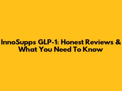 InnoSupps GLP-1: Honest Reviews & What You Need To Know