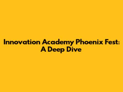 Innovation Academy Phoenix Fest: A Deep Dive