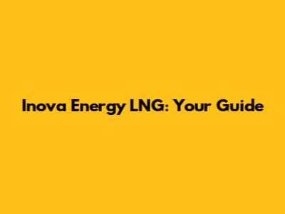 Inova Energy LNG: Your Guide