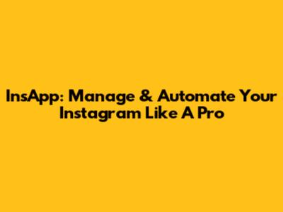 InsApp: Manage & Automate Your Instagram Like A Pro