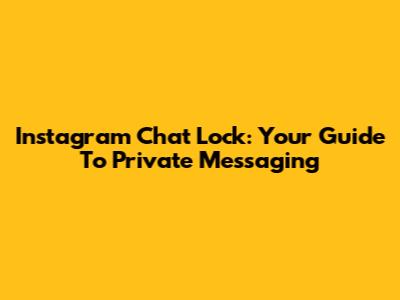 Instagram Chat Lock: Your Guide To Private Messaging
