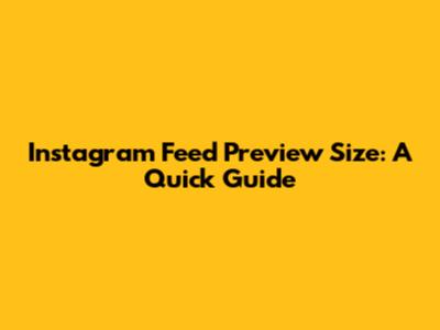 Instagram Feed Preview Size: A Quick Guide