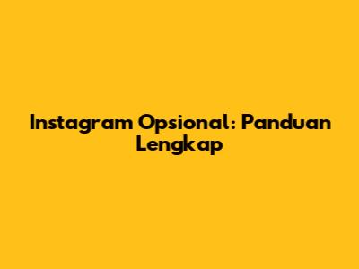 Instagram Opsional: Panduan Lengkap
