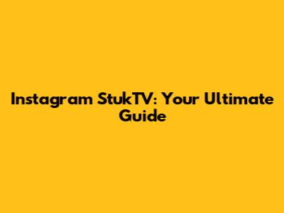 Instagram StukTV: Your Ultimate Guide