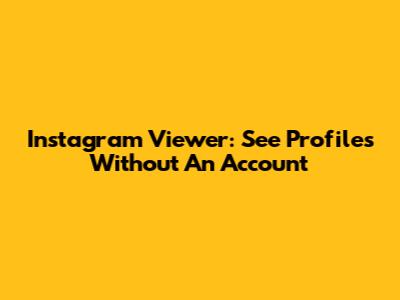Instagram Viewer: See Profiles Without An Account