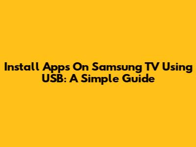 Install Apps On Samsung TV Using USB: A Simple Guide