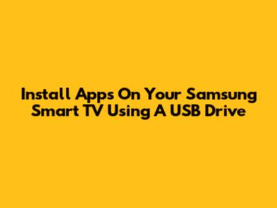 Install Apps On Your Samsung Smart TV Using A USB Drive