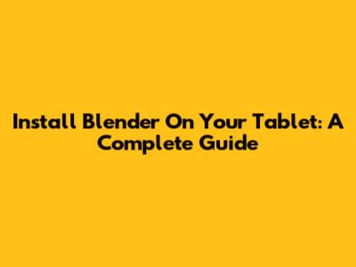 Install Blender On Your Tablet: A Complete Guide
