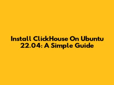 Install ClickHouse On Ubuntu 22.04: A Simple Guide