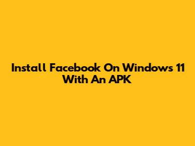 Install Facebook On Windows 11 With An APK