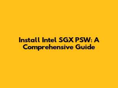 Install Intel SGX PSW: A Comprehensive Guide