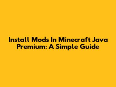 Install Mods In Minecraft Java Premium: A Simple Guide