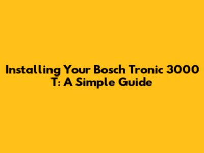 Installing Your Bosch Tronic 3000 T: A Simple Guide