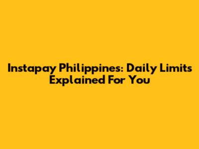 Instapay Philippines: Daily Limits Explained For You