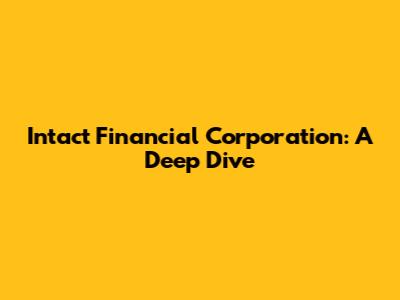 Intact Financial Corporation: A Deep Dive
