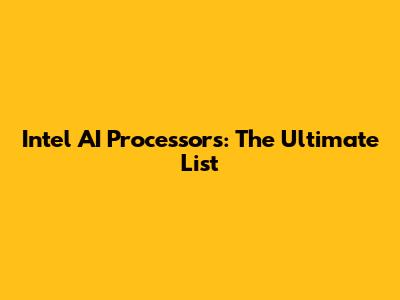 Intel AI Processors: The Ultimate List