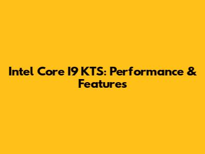 Intel Core I9 KTS: Performance & Features