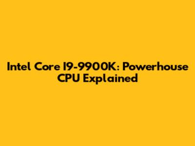 Intel Core I9-9900K: Powerhouse CPU Explained