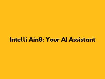 Intelli Ain8: Your AI Assistant