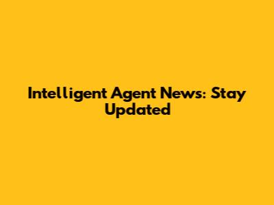 Intelligent Agent News: Stay Updated