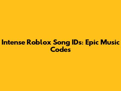 Intense Roblox Song IDs: Epic Music Codes
