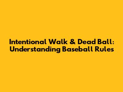 Intentional Walk & Dead Ball: Understanding Baseball Rules