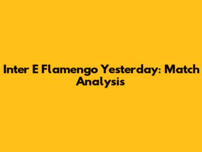 Inter E Flamengo Yesterday: Match Analysis
