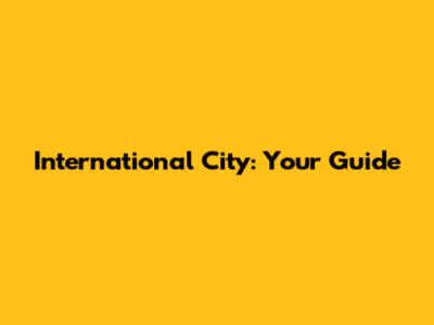 International City: Your Guide