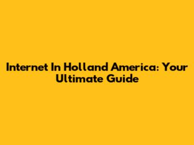 Internet In Holland America: Your Ultimate Guide