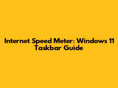 Internet Speed Meter: Windows 11 Taskbar Guide