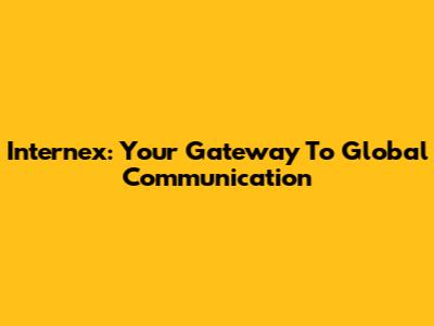 Internex: Your Gateway To Global Communication