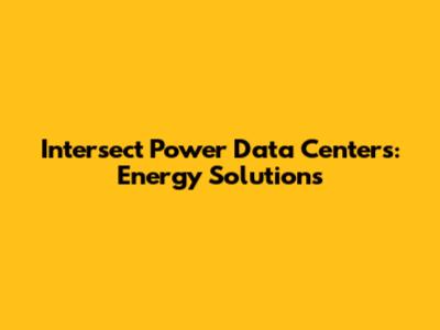 Intersect Power Data Centers: Energy Solutions