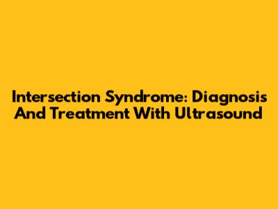 Intersection Syndrome: Diagnosis And Treatment With Ultrasound