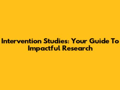 Intervention Studies: Your Guide To Impactful Research