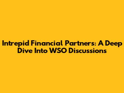 Intrepid Financial Partners: A Deep Dive Into WSO Discussions